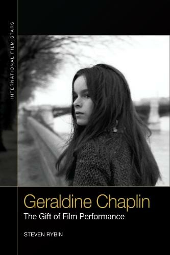 Geraldine Chaplin: The Gift of Film Performance (International Film Stars)