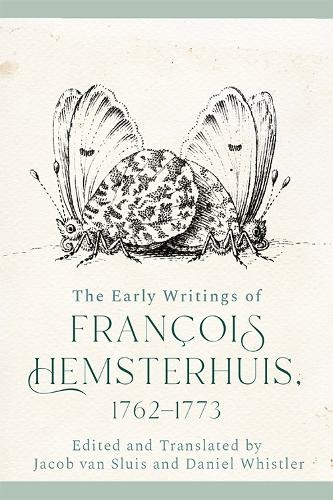 The Early Writings of Francois Hemsterhuis, 1762-1773: (The Edinburgh Edition of the Complete Philosophical Works of Francois Hemsterhuis)