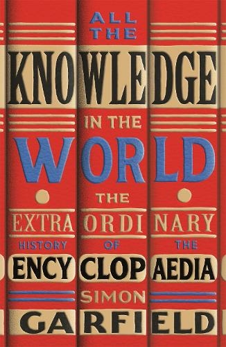 All the Knowledge in the World: The Extraordinary History of the Encyclopaedia by the bestselling author of JUST MY TYPE