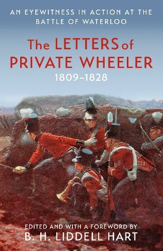 The Letters of Private Wheeler: An eyewitness in action at the Battle of Waterloo (MILITARY MEMOIRS)