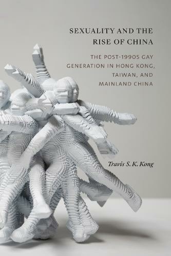 Sexuality and the Rise of China: The Post-1990s Gay Generation in Hong Kong, Taiwan, and Mainland China