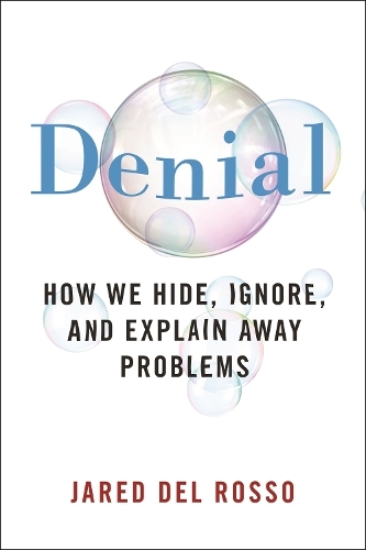 Denial: How We Hide, Ignore, and Explain Away Problems