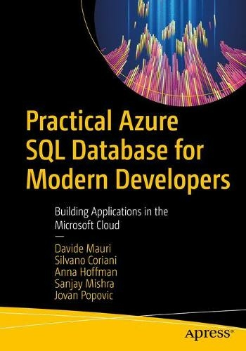 Practical Azure SQL Database for Modern Developers: Building Applications in the Microsoft Cloud (1st ed.)