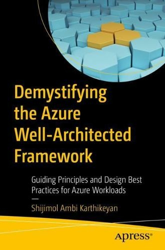 Demystifying the Azure Well-Architected Framework: Guiding Principles and Design Best Practices for Azure Workloads (1st ed.)