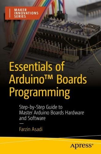 Essentials of Arduino (TM) Boards Programming: Step-by-Step Guide to Master Arduino Boards Hardware and Software (Maker Innovations Series 1st ed.)