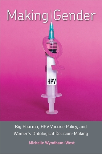 Making Gender: Big Pharma, HPV Vaccine Policy, and Women's Ontological Decision-Making