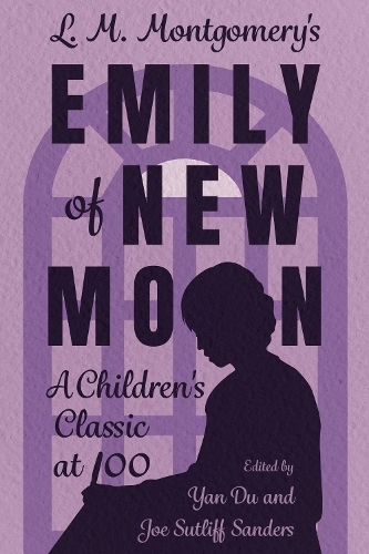 L. M. Montgomery's Emily of New Moon: A Children's Classic at 100 (Children's Literature Association Series)