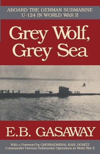 Grey Wolf Grey Sea Aboard The German Submarine U 124 In World War Ii By E B Gasaway Whsmith