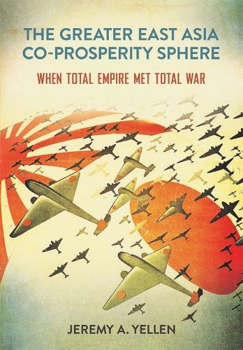 The Greater East Asia Co-Prosperity Sphere: When Total Empire Met Total War (Studies of the Weatherhead East Asian Institute, Columbia University)