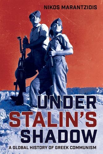 Under Stalin's Shadow: A Global History of Greek Communism (NIU Series in Slavic, East European, and Eurasian Studies)