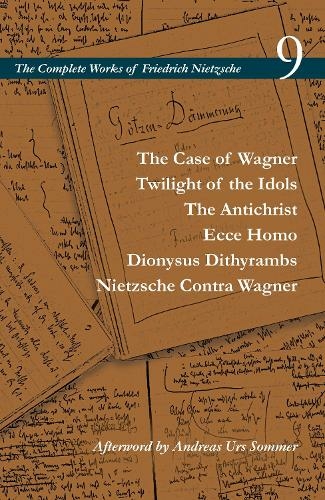 The Case of Wagner / Twilight of the Idols / The Antichrist / Ecce Homo / Dionysus Dithyrambs / Nietzsche Contra Wagner: Volume 9 (The Complete Works of Friedrich Nietzsche)