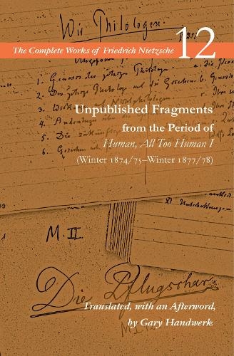 Unpublished Fragments from the Period of Human, All Too Human I (Winter 1874/75-Winter 1877/78): Volume 12 (The Complete Works of Friedrich Nietzsche)