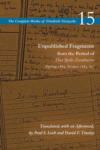 Unpublished Fragments from the Period of Thus Spoke Zarathustra (Spring 1884-Winter 1884/85): Volume 15 (The Complete Works of Friedrich Nietzsche)