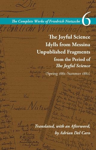 The Joyful Science / Idylls from Messina / Unpublished Fragments from the Period of The Joyful Science (Spring 1881-Summer 1882): Volume 6 (The Complete Works of Friedrich Nietzsche)