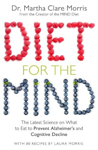 Diet for the Mind: The Latest Science on What to Eat to Prevent Alzheimer's and Cognitive Decline