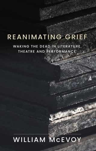 Reanimating Grief: Waking the Dead in Literature, Theatre and Performance