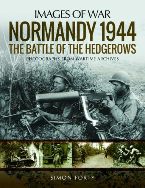 Normandy 1944: The Battle of the Hedgerows: Rare Photographs from Wartime Archives (Images of War)