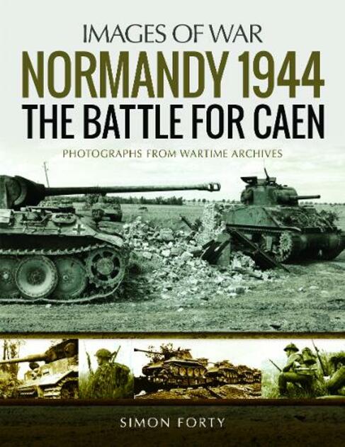 Normandy 1944: The Battle for Caen: Rare Photographs from Wartime Archives (Images of War)