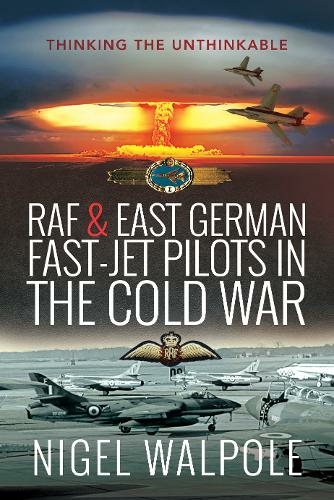 RAF and East German Fast-Jet Pilots in the Cold War: Thinking the Unthinkable