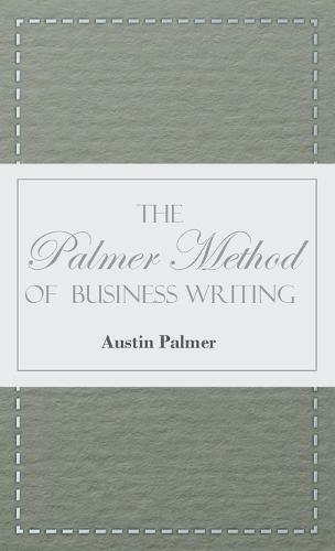 The Palmer Method of Business Writing;A Series of Self-teaching Lessons in Rapid, Plain, Unshaded, Coarse-pen, Muscular Movement Writing for Use in All Schools, Public or Private, Where an Easy and Legible Handwriting is the Object Sought; Also for the Ho