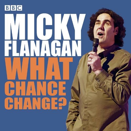 Micky Flanagan: What Chance Change?: The complete BBC Radio series (Unabridged edition)