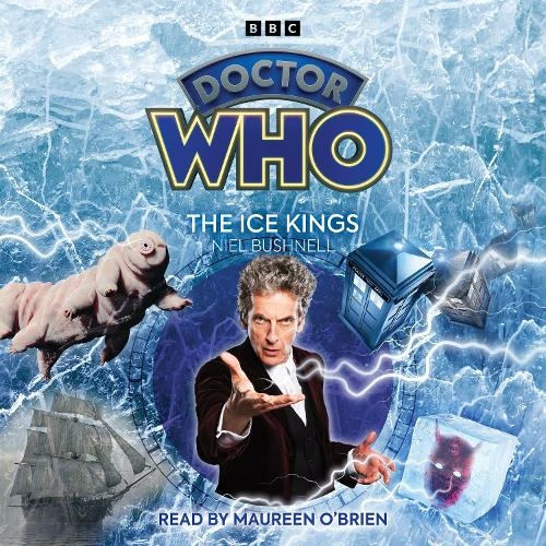 Doctor Who: The Ice Kings: 12th Doctor Audio Original (Unabridged edition)