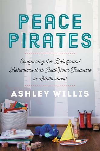 Peace Pirates: Reclaiming the Treasures of Your Motherhood Adventure