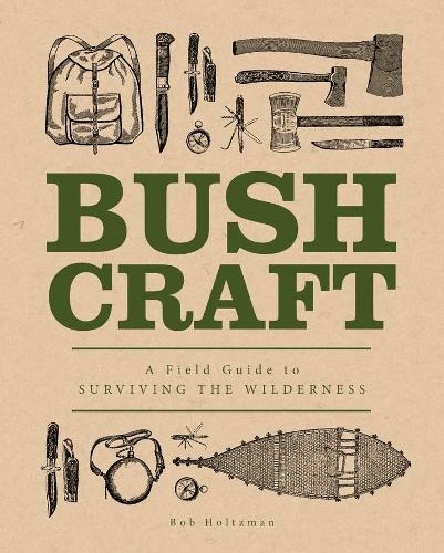 Bushcraft: A Field Guide to Surviving the Wilderness