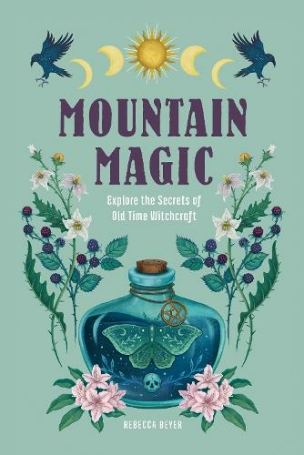 Mountain Magic: Volume 1 Explore the Secrets of Old Time Witchcraft (Modern Folk Magic)