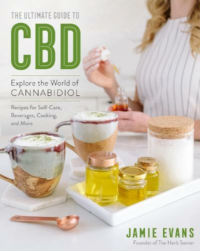 The Ultimate Guide to CBD: Volume 8 Explore the World of Cannabidiol - Recipes for Self-Care, Beverages, Cooking, and More (The Ultimate Guide to...)