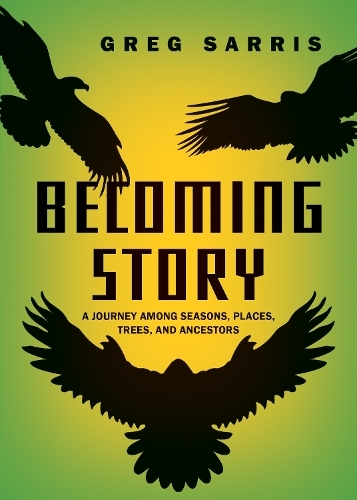 Becoming Story: A Journey among Seasons, Places, Trees, and Ancestors (New edition)