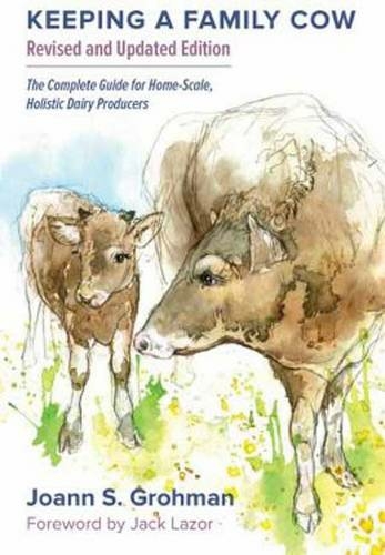 Keeping a Family Cow: The Complete Guide for Home-Scale, Holistic Dairy Producers, 3rd Edition (3rd Signed edition)