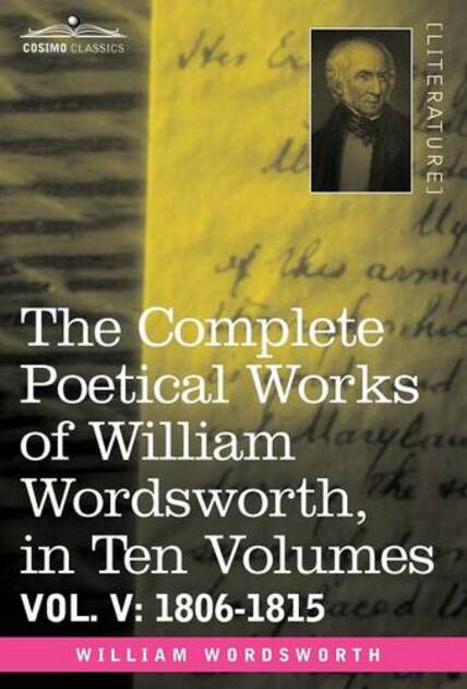 The Complete Poetical Works of William Wordsworth, in Ten Volumes - Vol. V: 1806-1815