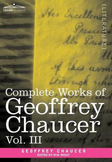 Complete Works of Geoffrey Chaucer, Vol. III: The House of Fame: The Legend of Good Women, the Treatise on the Astrolabe with an Account of the Source