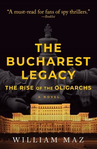 The Bucharest Legacy: The Rise of the Oligarchs (The Bill Hefflin Spy Thriller Series Volume 2)