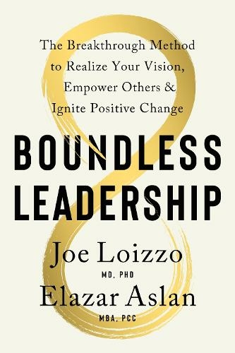 Boundless Leadership: The Breakthrough Method to Realize Your Vision, Empower Others, and Ignite Positive Change