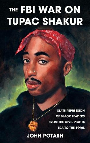 The FBI War On Tupac Shakur: State Repression of Black Leaders From the Civil Rights Era to the 1990s (2nd ed.)