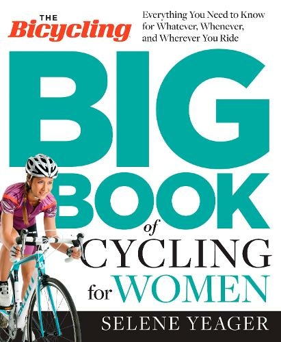 The Bicycling Big Book of Cycling for Women: Everything You Need to Know for Whatever, Whenever, and Wherever You Ride