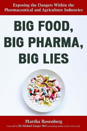 Big Food, Big Pharma, Big Lies: Exposing the Dangers Within the Pharmaceutical and Agriculture Industries