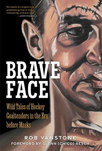 Goaltenders Unmasked: Wild Tales of Hockey Goaltenders in the Era Before Masks