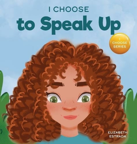 I Choose to Speak Up: A Colorful Picture Book About Bullying, Discrimination, or Harassment (Teacher and Therapist Toolbox: I Choose 6)