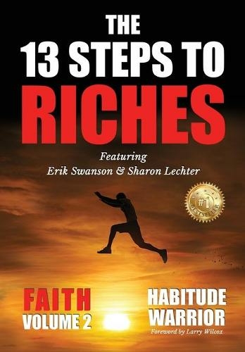 The 13 Steps To Riches: Habitude Warrior Volume 2: FAITH with Sharon Lechter (Habitude Warrior Special Edition Volume 2: Faith with Sharon Lechter 1 Hardback ed.)
