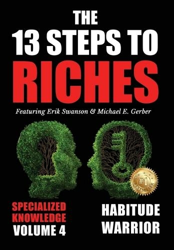 The 13 Steps to Riches - Volume 4: Habitude Warrior Special Edition Specialized Knowledge with Michael E. Gerber (4th Hardback with Dust Jacket ed.)