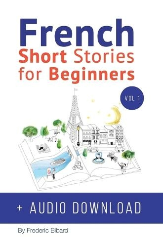 French: Short Stories for Beginners + French Audio Download: Improve your reading and listening skills in French. Learn French with Stories (French Short Stories for Beginners 1)