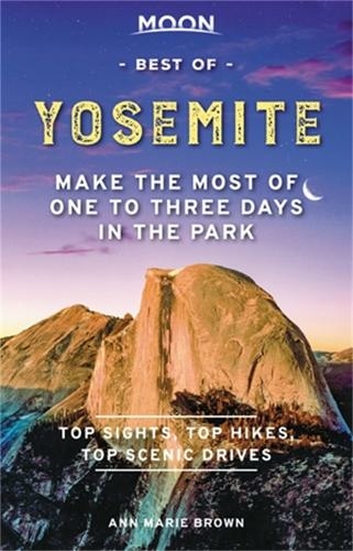 Moon Best of Yosemite (First Edition): Make the Most of One to Three Days in the Park