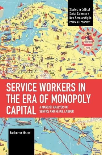 Service Workers in the Era of Monopoly Capital: A Marxist Analysis of Service and Retail Labour (Studies in Critical Social Science)