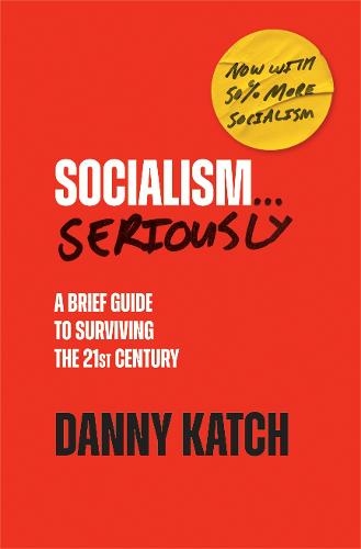 Socialism . . . Seriously: A Brief Guide to Surviving the 21st Century (Revised & Updated Edition)