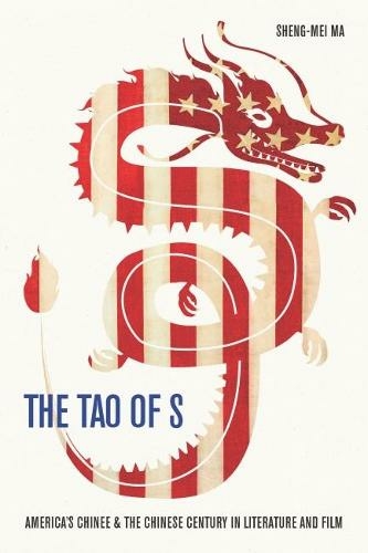 The Tao of S: America's Chinese & the Chinese Century in Literature and Film (East-West Encounters in Literature and Cultural Studies)