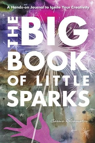 The Big Book of Little Sparks: A Hands-on Journal to Ignite Your Creativity