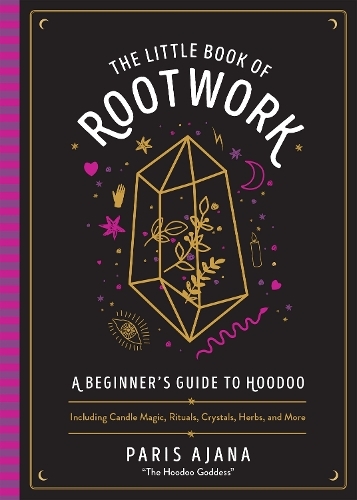 The Little Book of Rootwork: A Beginner's Guide to Hoodoo - Including Candle Magic, Rituals, Crystals, Herbs, and More